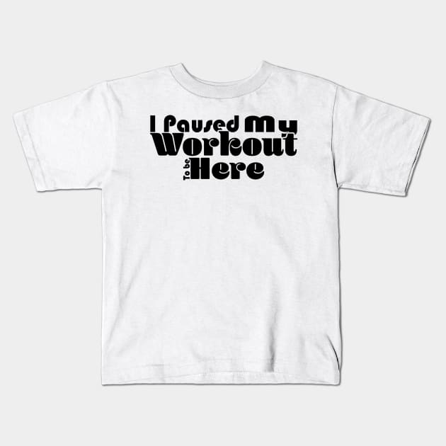 I Paused My Workout To Be Here - White Kids T-Shirt by Czajnikolandia